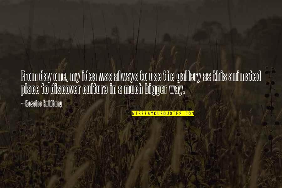 Michael Muhney Quotes By Roselee Goldberg: From day one, my idea was always to Michael Muhney Quotes By Roselee Goldberg: From day one, my idea was always to