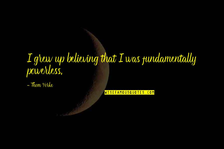 Michael Muircheartaigh Quotes By Thom Yorke: I grew up believing that I was fundamentally