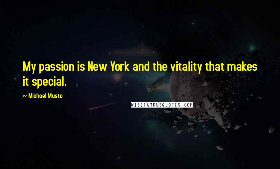 Michael Musto quotes: My passion is New York and the vitality that makes it special.