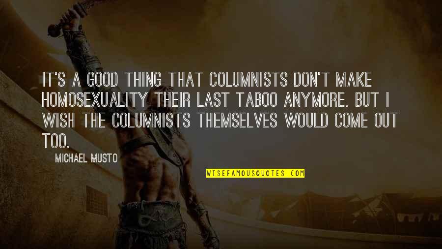 Michael Musto Quotes By Michael Musto: It's a good thing that columnists don't make