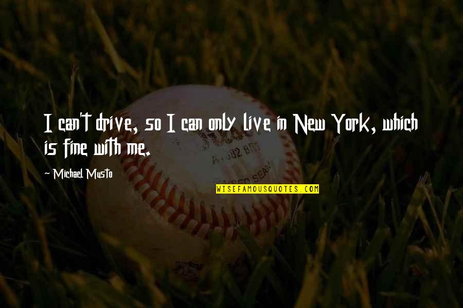 Michael Musto Quotes By Michael Musto: I can't drive, so I can only live