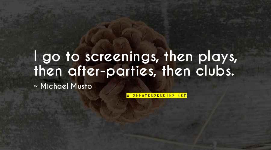 Michael Musto Quotes By Michael Musto: I go to screenings, then plays, then after-parties,