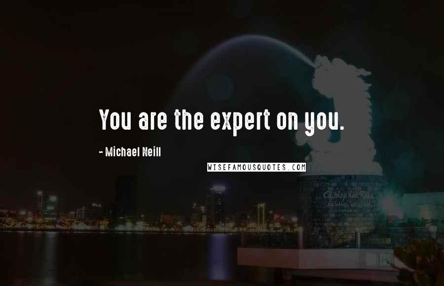 Michael Neill quotes: You are the expert on you.