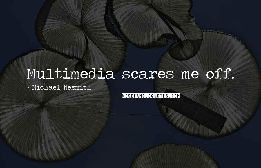 Michael Nesmith quotes: Multimedia scares me off.