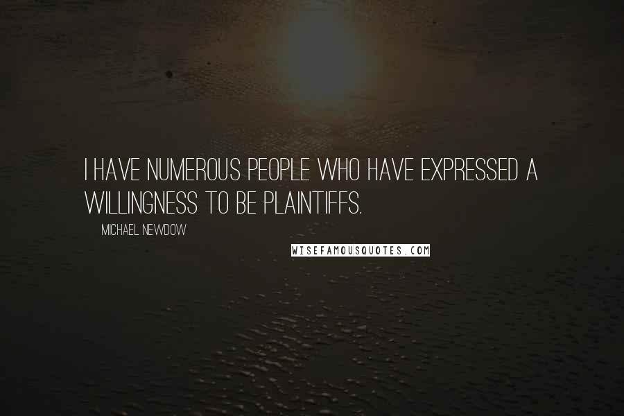 Michael Newdow quotes: I have numerous people who have expressed a willingness to be plaintiffs.