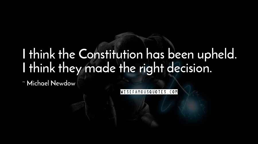 Michael Newdow quotes: I think the Constitution has been upheld. I think they made the right decision.