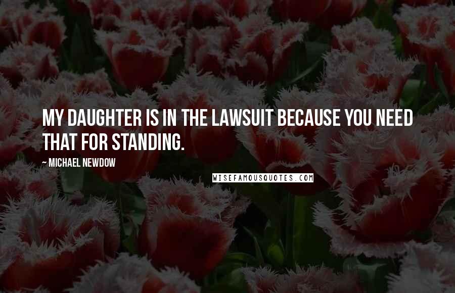 Michael Newdow quotes: My daughter is in the lawsuit because you need that for standing.