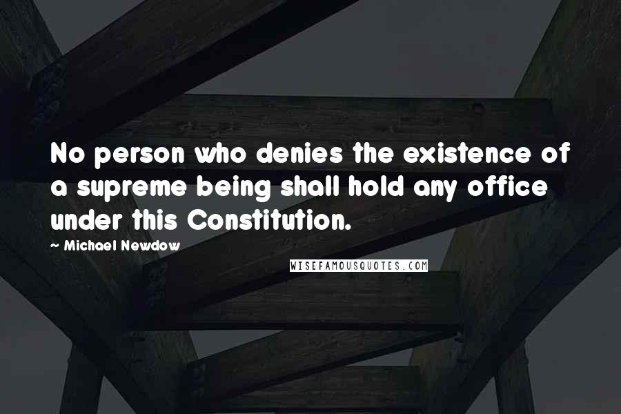 Michael Newdow quotes: No person who denies the existence of a supreme being shall hold any office under this Constitution.