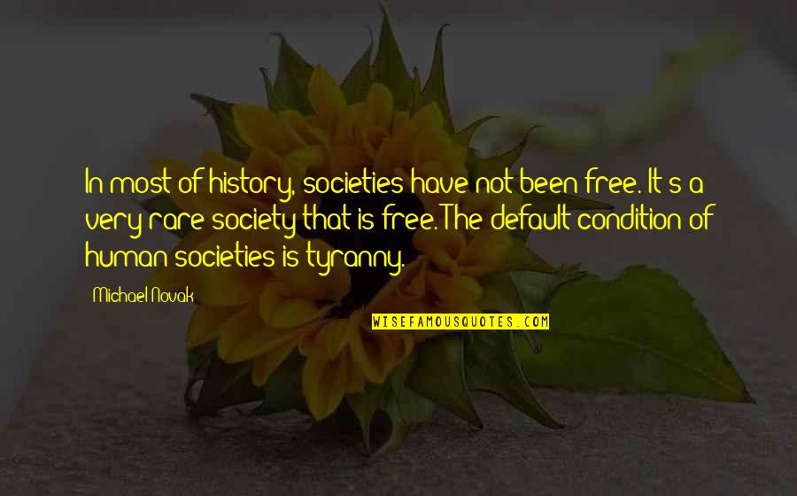 Michael Novak Quotes By Michael Novak: In most of history, societies have not been Michael Novak Quotes By Michael Novak: In most of history, societies have not been