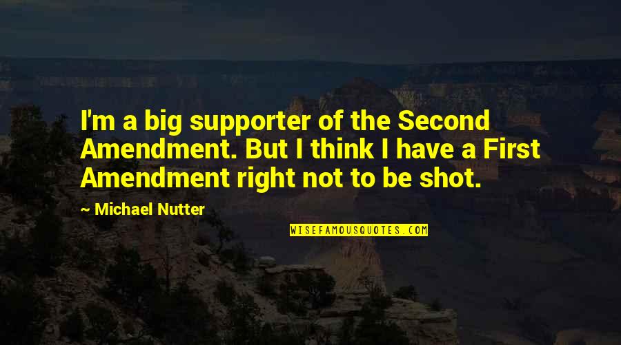 Michael Nutter Quotes By Michael Nutter: I'm a big supporter of the Second Amendment. Michael Nutter Quotes By Michael Nutter: I'm a big supporter of the Second Amendment.