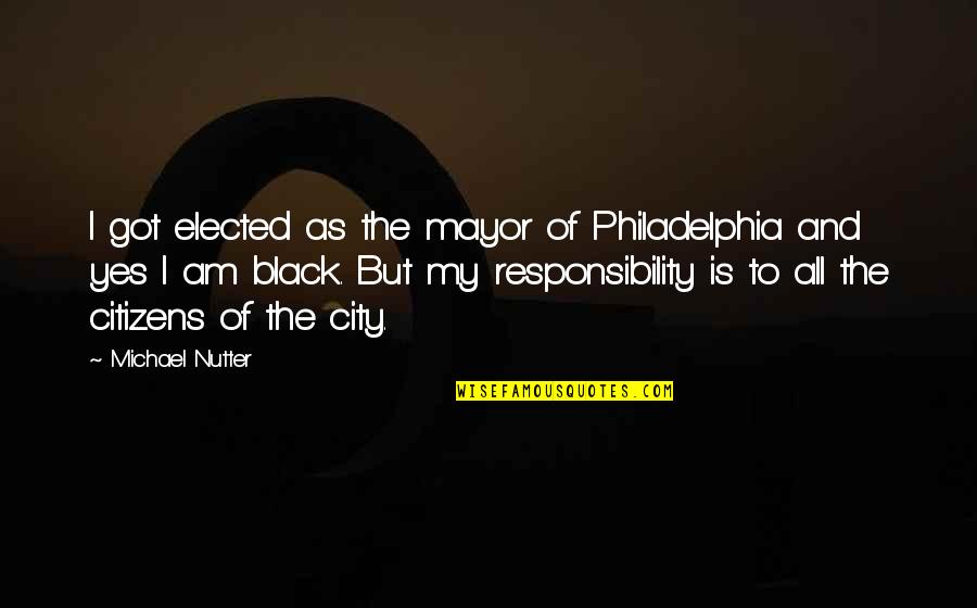 Michael Nutter Quotes By Michael Nutter: I got elected as the mayor of Philadelphia Michael Nutter Quotes By Michael Nutter: I got elected as the mayor of Philadelphia