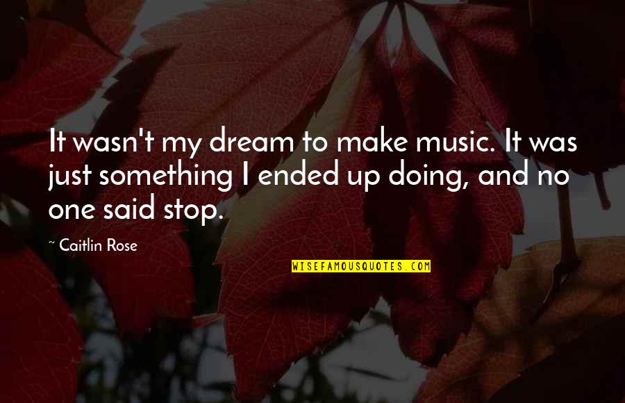 Michael Nyman Quotes By Caitlin Rose: It wasn't my dream to make music. It Michael Nyman Quotes By Caitlin Rose: It wasn't my dream to make music. It