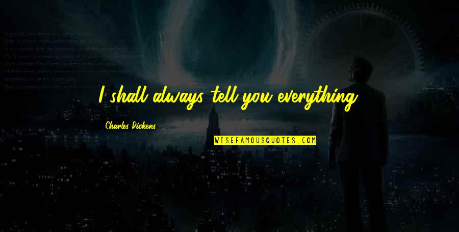 Michael O Muircheartaigh Commentary Quotes By Charles Dickens: I shall always tell you everything.