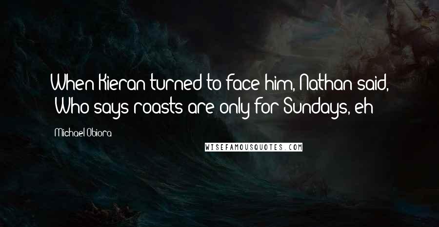 Michael Obiora quotes: When Kieran turned to face him, Nathan said, 'Who says roasts are only for Sundays, eh?