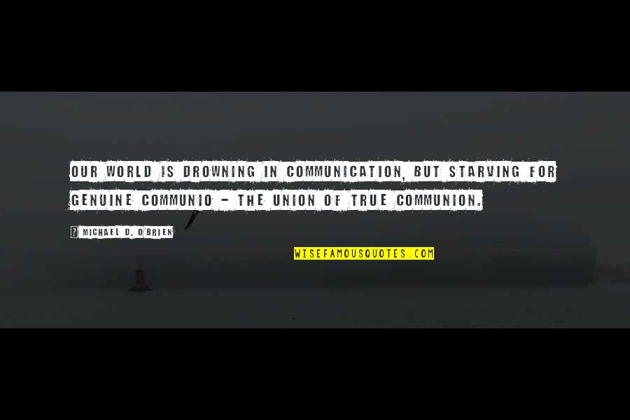 Michael O'dwyer Quotes By Michael D. O'Brien: Our world is drowning in communication, but starving