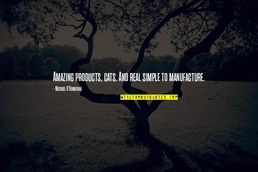 Michael O'dwyer Quotes By Michael O'Donoghue: Amazing products, cats. And real simple to manufacture.