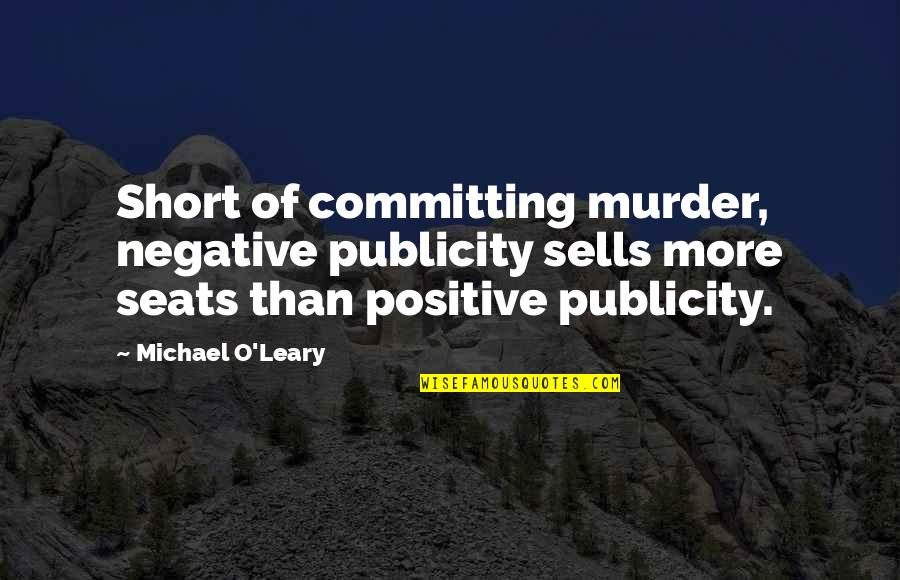 Michael O'dwyer Quotes By Michael O'Leary: Short of committing murder, negative publicity sells more