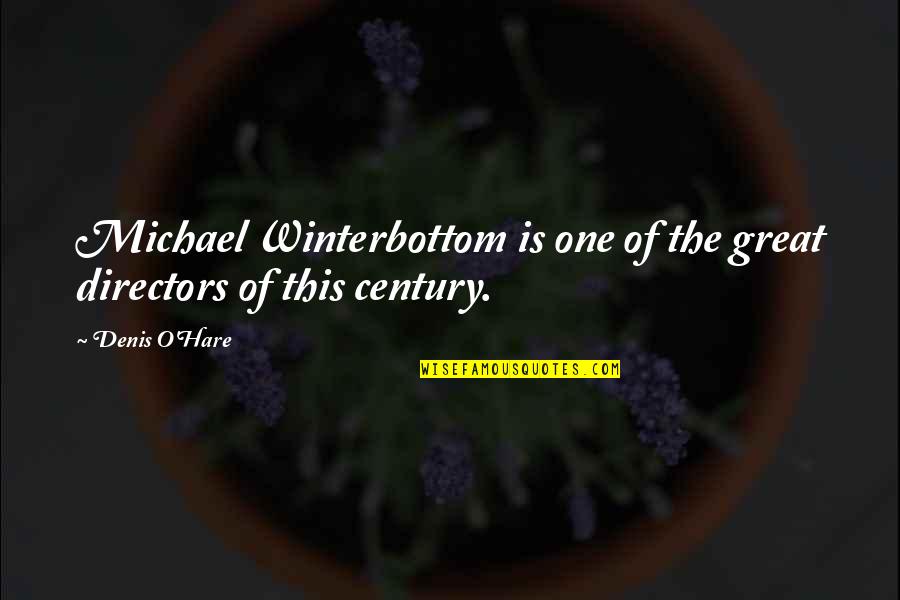 Michael O'hehir Quotes By Denis O'Hare: Michael Winterbottom is one of the great directors