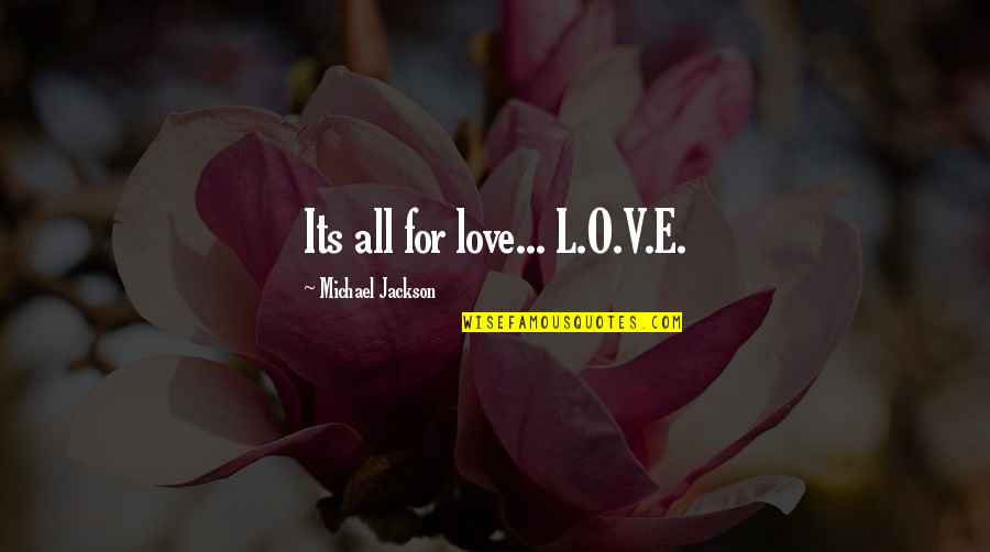 Michael O'hehir Quotes By Michael Jackson: Its all for love... L.O.V.E.