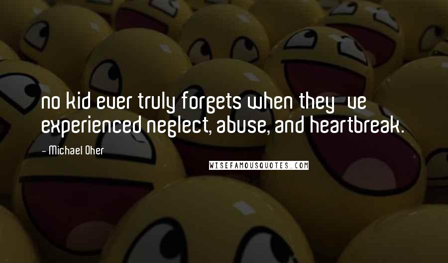 Michael Oher quotes: no kid ever truly forgets when they've experienced neglect, abuse, and heartbreak.