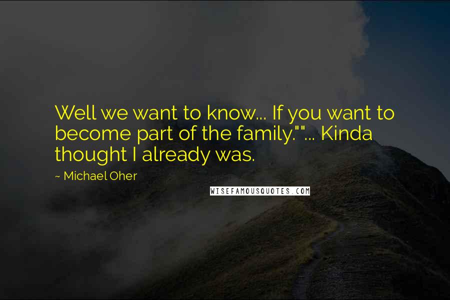 Michael Oher quotes: Well we want to know... If you want to become part of the family.""... Kinda thought I already was.