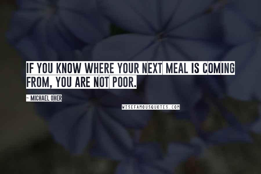 Michael Oher quotes: If you know where your next meal is coming from, you are not poor.