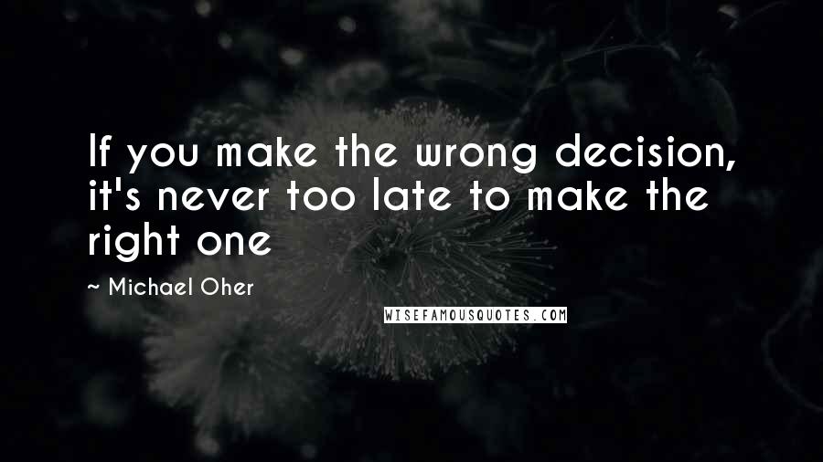 Michael Oher quotes: If you make the wrong decision, it's never too late to make the right one