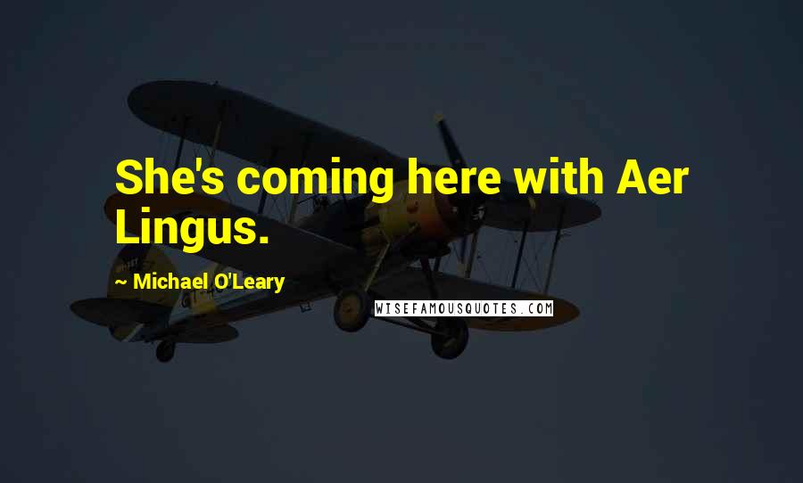 Michael O'Leary quotes: She's coming here with Aer Lingus.