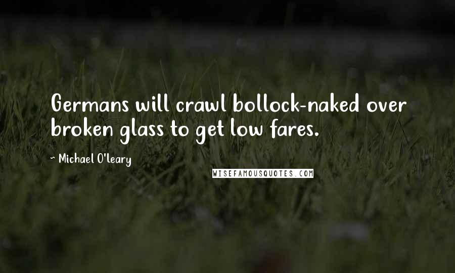 Michael O'Leary quotes: Germans will crawl bollock-naked over broken glass to get low fares.