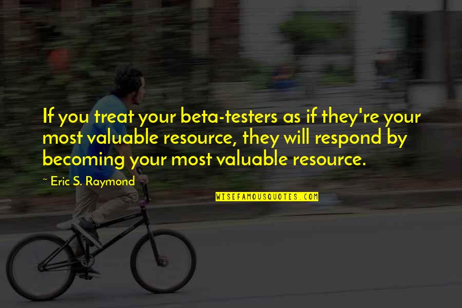 Michael Omuircheartaigh Quotes By Eric S. Raymond: If you treat your beta-testers as if they're Michael Omuircheartaigh Quotes By Eric S. Raymond: If you treat your beta-testers as if they're