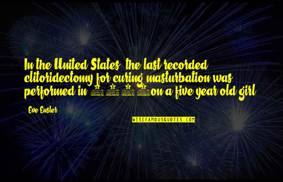 Michael Omuircheartaigh Quotes By Eve Ensler: In the United States, the last recorded clitoridectomy Michael Omuircheartaigh Quotes By Eve Ensler: In the United States, the last recorded clitoridectomy