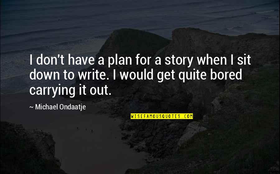 Michael Ondaatje Quotes By Michael Ondaatje: I don't have a plan for a story