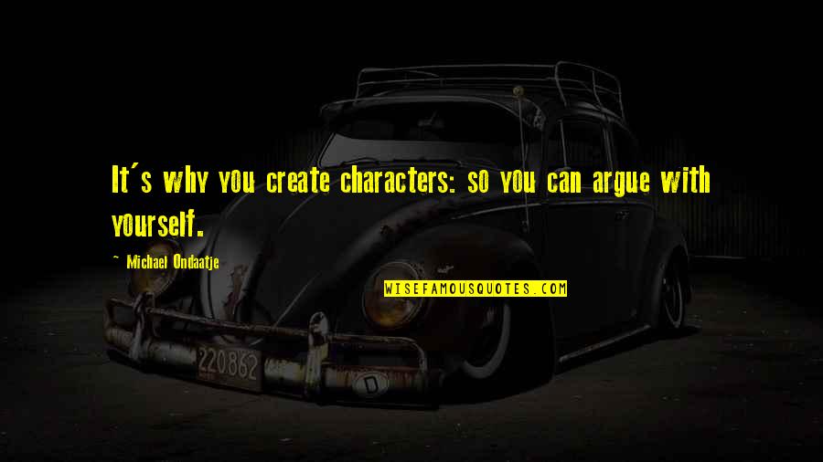 Michael Ondaatje Quotes By Michael Ondaatje: It's why you create characters: so you can