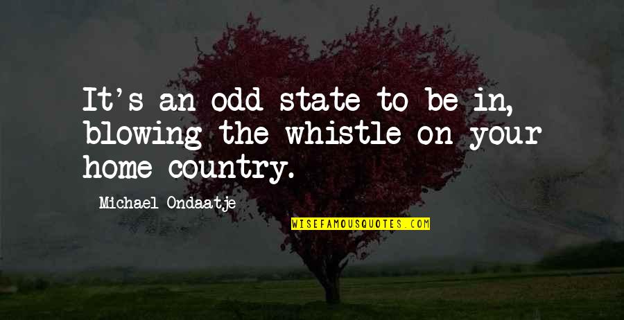Michael Ondaatje Quotes By Michael Ondaatje: It's an odd state to be in, blowing