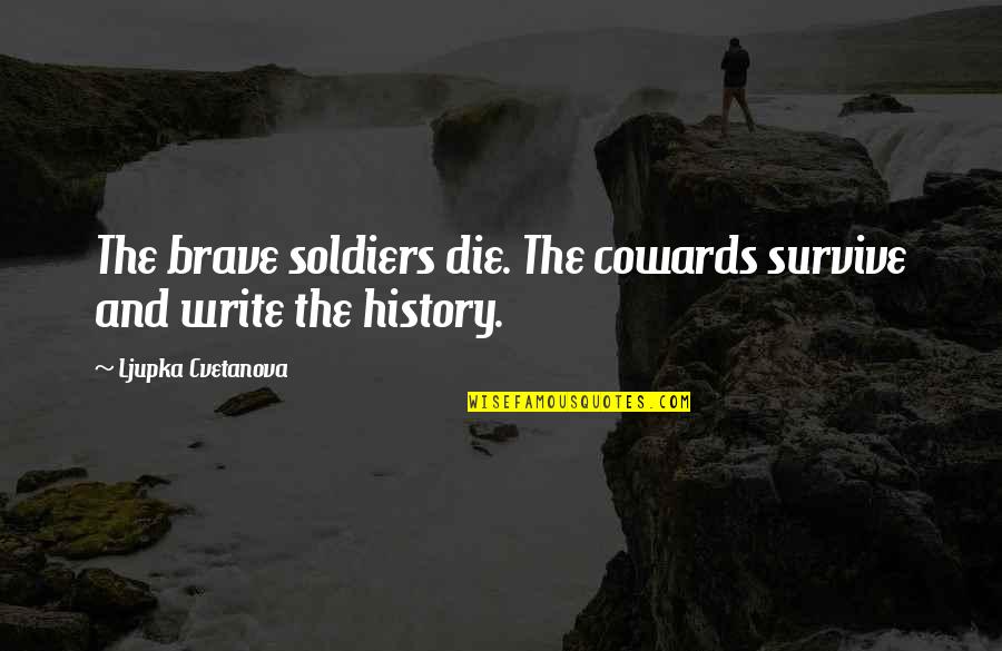 Michael Osterholm Quotes By Ljupka Cvetanova: The brave soldiers die. The cowards survive and