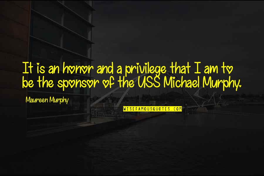 Michael P Murphy Quotes By Maureen Murphy: It is an honor and a privilege that