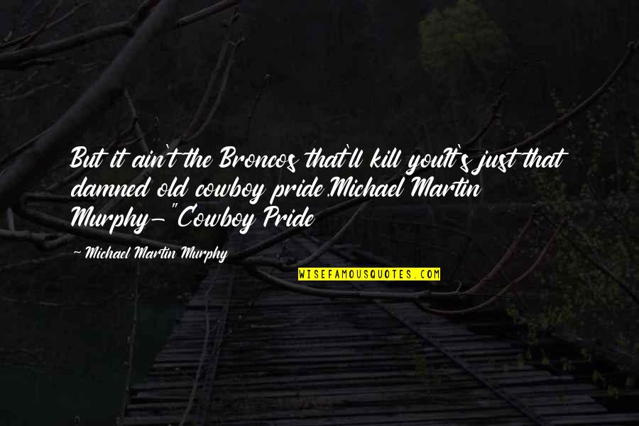 Michael P Murphy Quotes By Michael Martin Murphy: But it ain't the Broncos that'll kill youIt's
