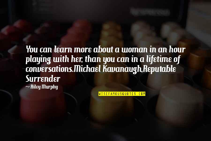 Michael P Murphy Quotes By Riley Murphy: You can learn more about a woman in