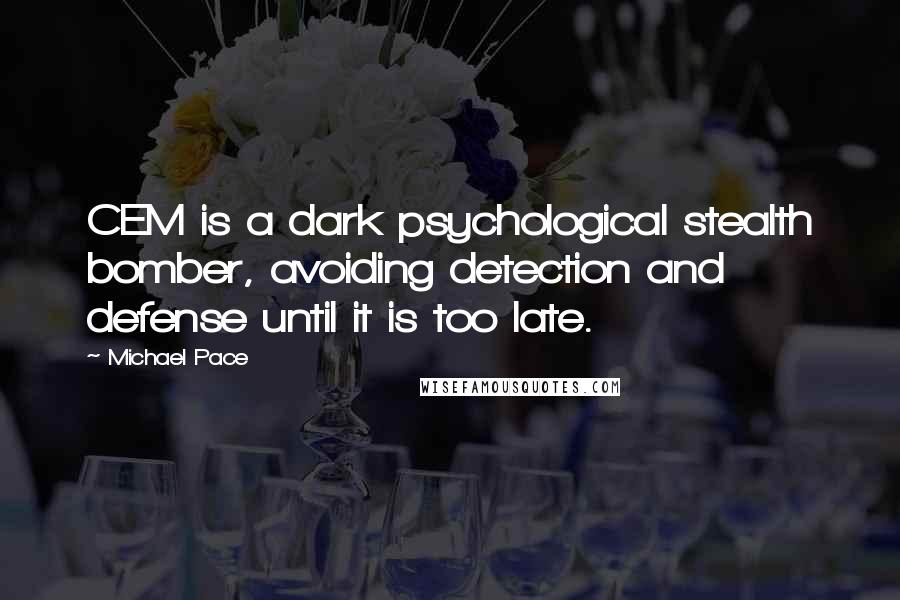 Michael Pace quotes: CEM is a dark psychological stealth bomber, avoiding detection and defense until it is too late.