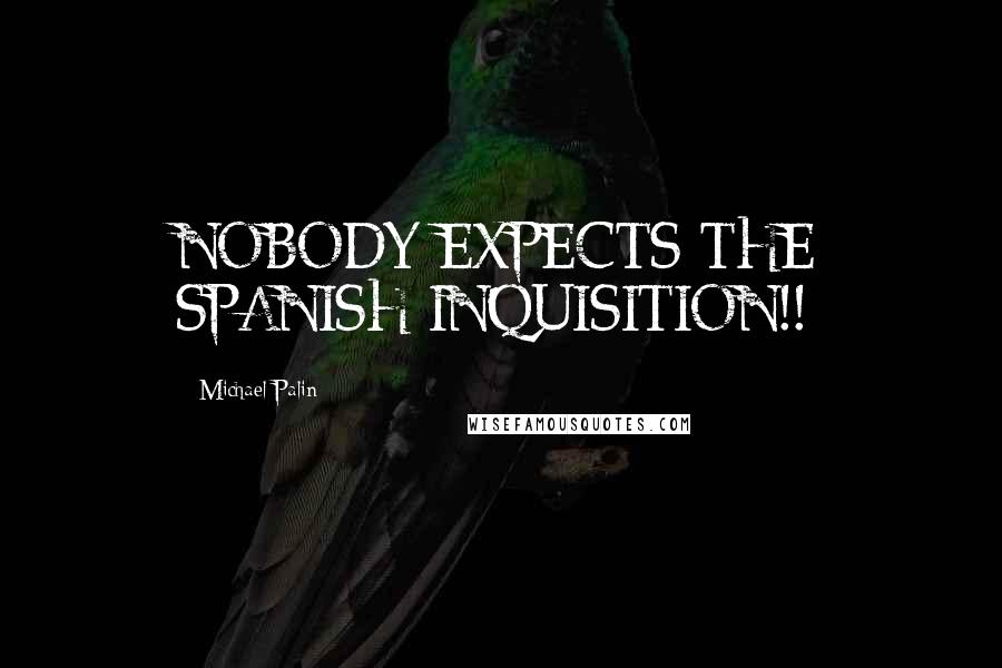 Michael Palin quotes: NOBODY EXPECTS THE SPANISH INQUISITION!!