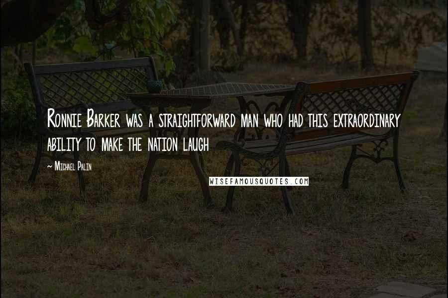 Michael Palin quotes: Ronnie Barker was a straightforward man who had this extraordinary ability to make the nation laugh