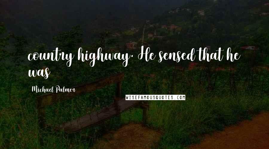 Michael Palmer quotes: country highway. He sensed that he was