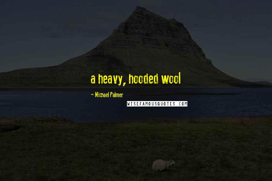 Michael Palmer quotes: a heavy, hooded wool Michael Palmer quotes: a heavy, hooded wool