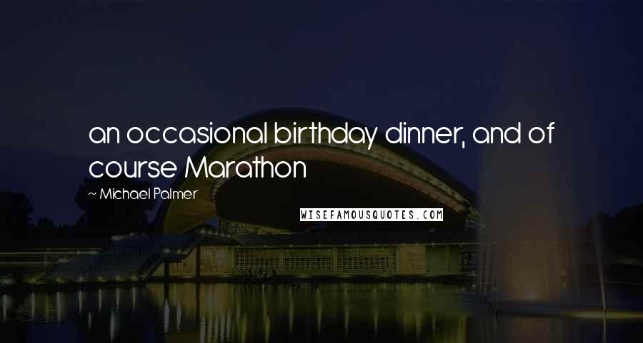 Michael Palmer quotes: an occasional birthday dinner, and of course Marathon Michael Palmer quotes: an occasional birthday dinner, and of course Marathon