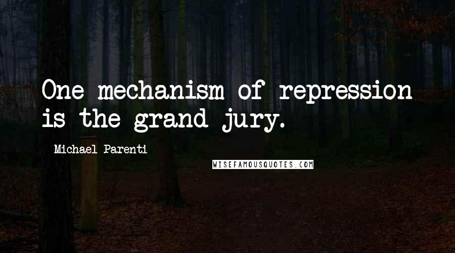 Michael Parenti quotes: One mechanism of repression is the grand jury.