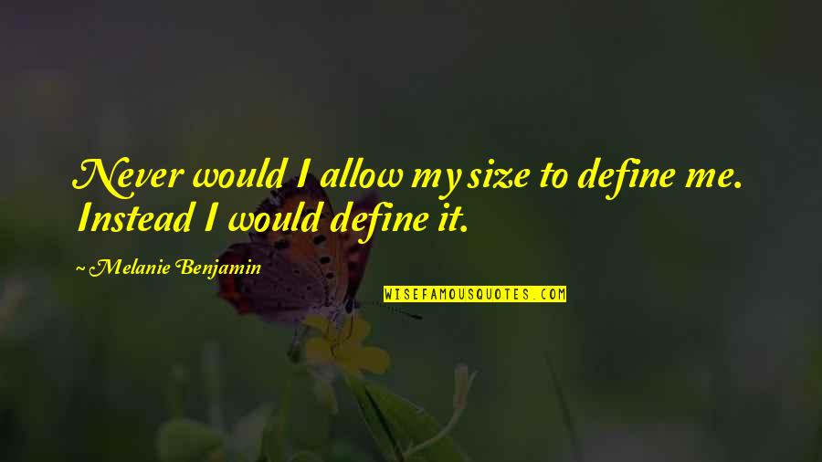 Michael Pena Ant Man Quotes By Melanie Benjamin: Never would I allow my size to define Michael Pena Ant Man Quotes By Melanie Benjamin: Never would I allow my size to define