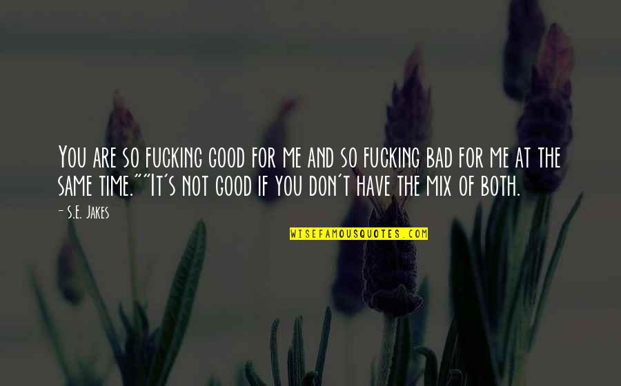 Michael Peroutka Quotes By S.E. Jakes: You are so fucking good for me and