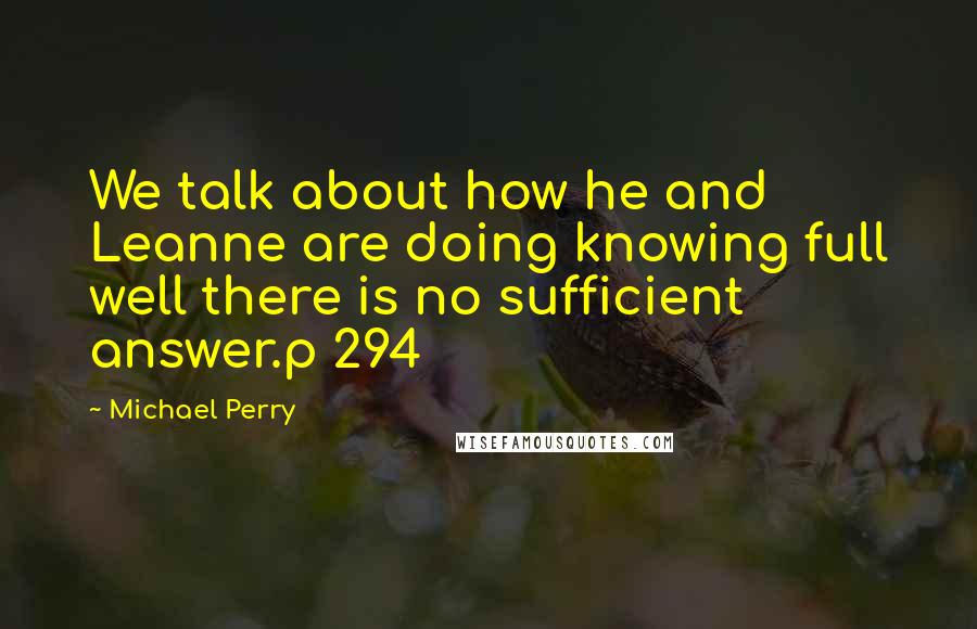 Michael Perry quotes: We talk about how he and Leanne are doing knowing full well there is no sufficient answer.p 294