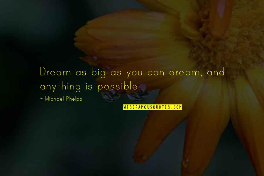 Michael Phelps Quotes By Michael Phelps: Dream as big as you can dream, and