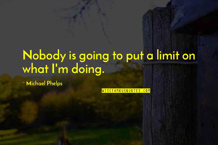 Michael Phelps Quotes By Michael Phelps: Nobody is going to put a limit on